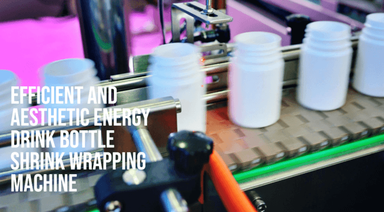 Energy Drink Bottle Shrink Wrapping Machines: Wrapping Success and Boosting Production Efficiency