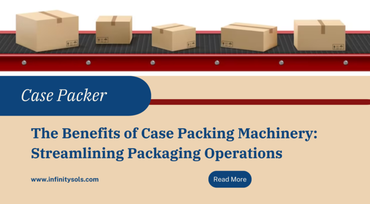The Benefits of Case Packing Machinery: Streamlining Packaging Operations