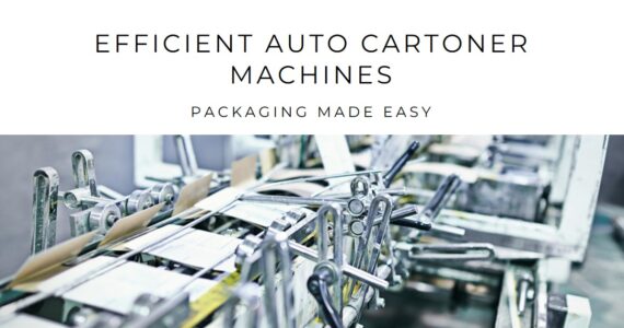 Auto Cartoner Machines Unveiled: Streamlining Packaging Processes