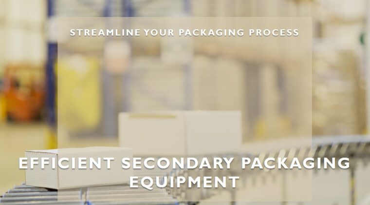 Innovations in Secondary Packaging Equipment: Redefining Efficiency
