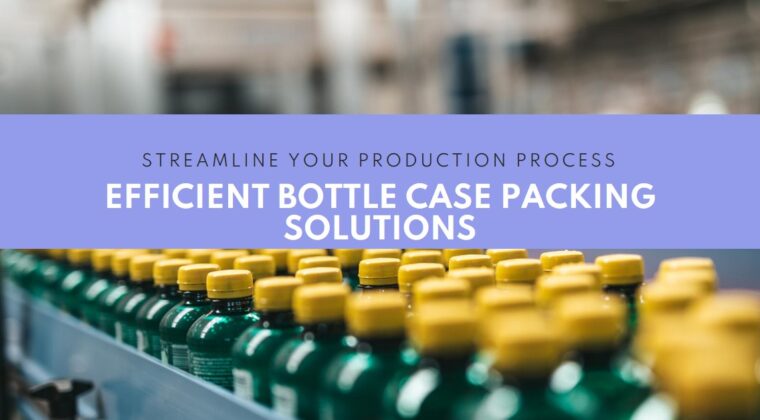 Bottle Case Packer Machines: Streamlining Packaging Processes