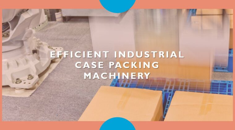 Revolutionizing Industrial Case Packing Machinery: Infinity Automated Solutions