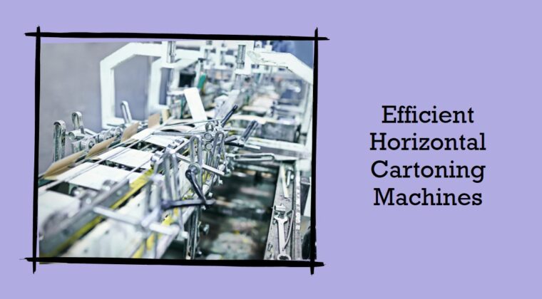 Horizontal Cartoning Machines: A Comprehensive Guide by Infinity Automated Solutions