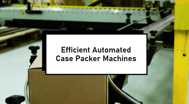 Automated Case Packer Machines for Diverse Industries - Infinity Automated Solutions