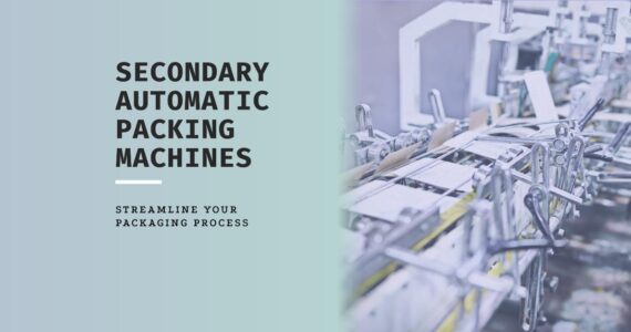 Secondary Automatic Packing Machines: Revolutionizing Efficiency and Precision