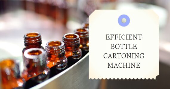 Streamline Your Production with Bottle Cartoning Machines by Infinity Automated Solutions