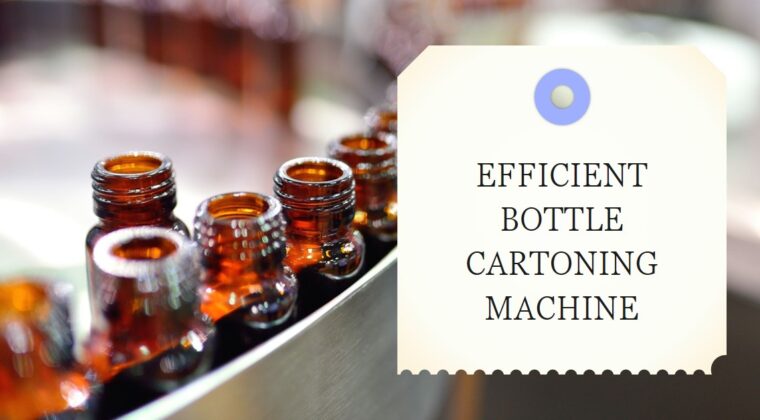 Streamline Your Production with Bottle Cartoning Machines by Infinity Automated Solutions