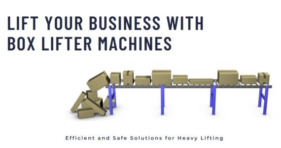 Revolutionizing Industry with Box Lifter Machines: Infinity Automated Solutions