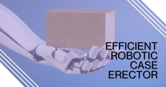 Enhancing Packaging Efficiency with Robotic Case Erectors by Infinity Automated Solutions