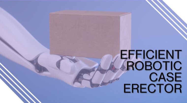 Enhancing Packaging Efficiency with Robotic Case Erectors by Infinity Automated Solutions