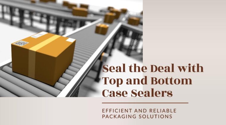 Top and Bottom Case Sealers: Enhancing Packaging Efficiency with Infinity Automated Solutions